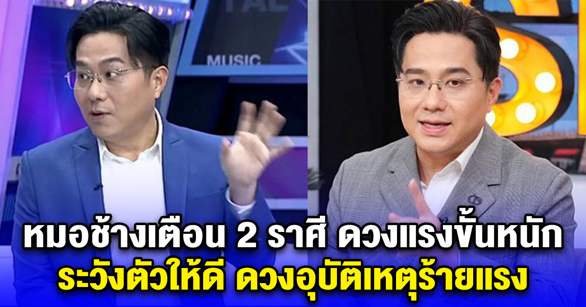 หมอช้างเตือน 2 ราศี ดวงแรงขั้นหนัก ระวังตัวให้ดี ดวงอุบัติเหตุร้ายแรง