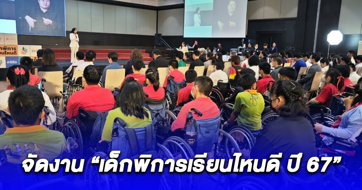 สานพลังภาคีฯ จัดงาน “เด็กพิการเรียนไหนดี ปี 67” สร้างโอกาสทางการศึกษา พัฒนาระบบทำงาน ตามหลักการออกแบบ หลังพบคนพิการไทยจบมหาลัยฯ 1%