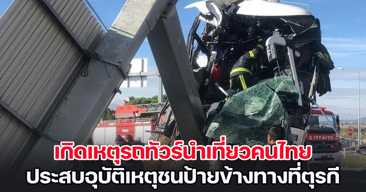 เกิดเหตุรถทัวร์นำเที่ยวคนไทย ประสบอุบัติเหตุชนป้ายข้างทางที่ตุรกี