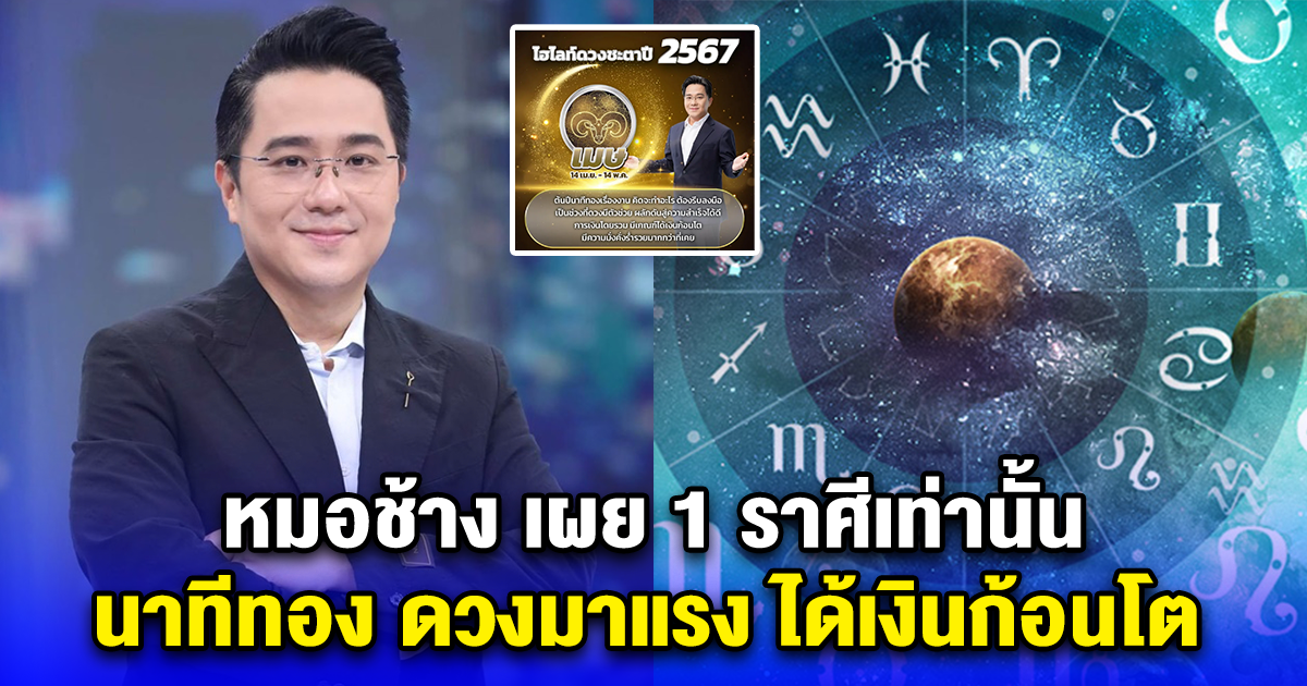 หมอช้าง เผย 1 ราศีเท่านั้น นาทีทอง ดวงมาแรง ได้เงินก้อนโต