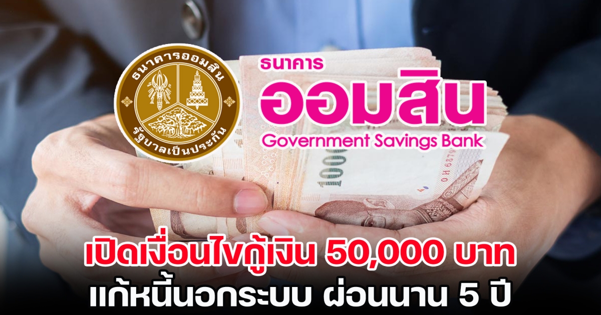 เปิดเงื่อนไขกู้เงินออมสิน 50,000 บาท แก้หนี้นอกระบบ ผ่อนนาน 5 ปี