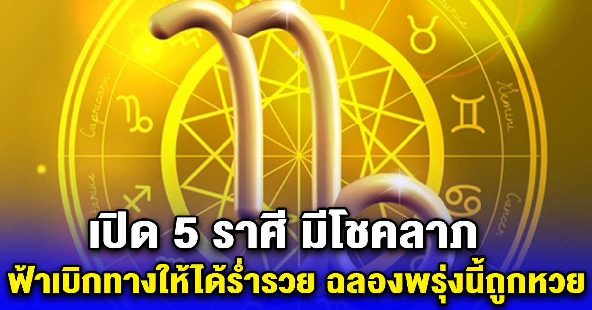 เปิด 5 ราศี มีโชคลาภ ฟ้าเบิกทางให้ได้ร่ำรวย ฉลองพรุ่งนี้ถูกหวย