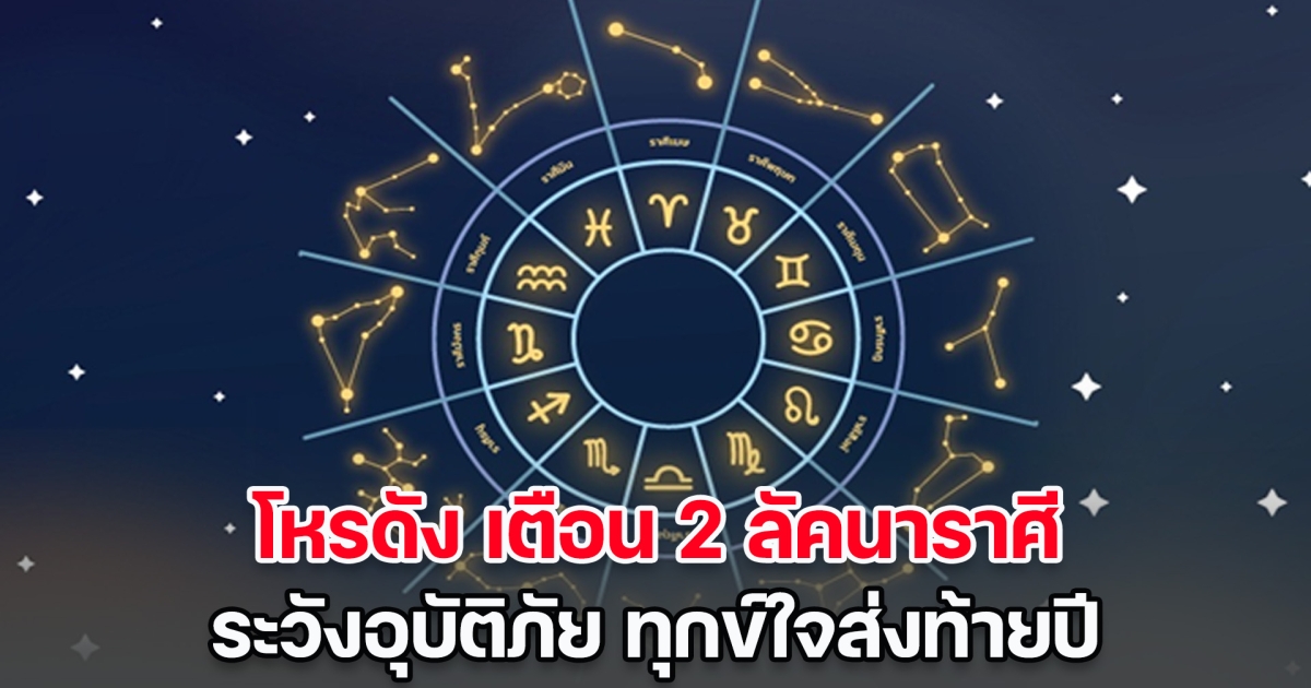 ดาวย้ายสิ้นปี! โหรดังออกโรงเตือน 2 ลัคนาราศี ระวังอุบัติภัย ทุกข์ใจส่งท้ายปี