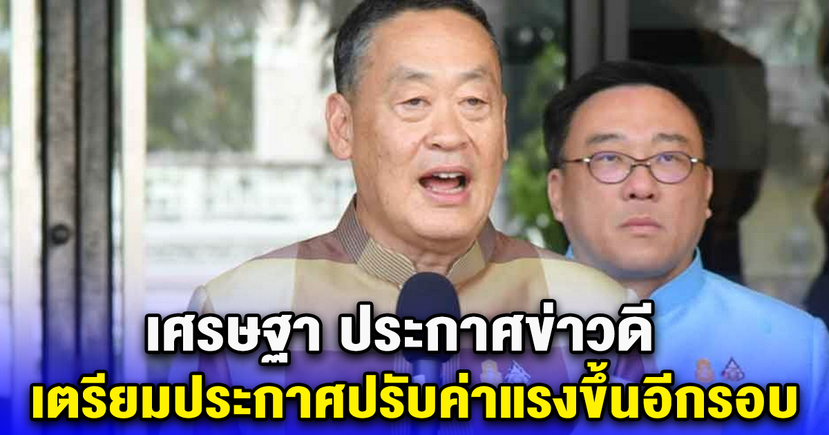 เศรษฐา ประกาศข่าวดี เตรียมประกาศปรับค่าแรงขึ้นอีกรอบ