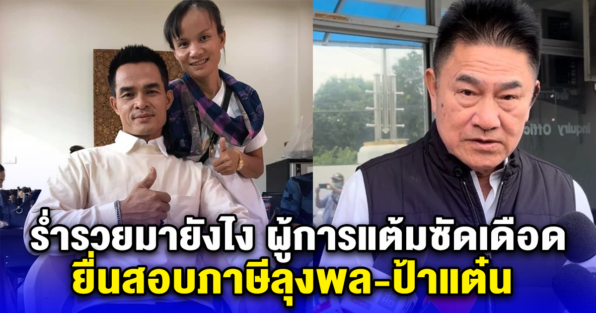 ร่ำรวยมายังไง ผู้การแต้มซัดเดือด ยื่นสอบภาษีลุงพล-ป้าแต๋น ถ้าชี้แจงไม่ได้ ผมไม่ปล่อยไว้แน่