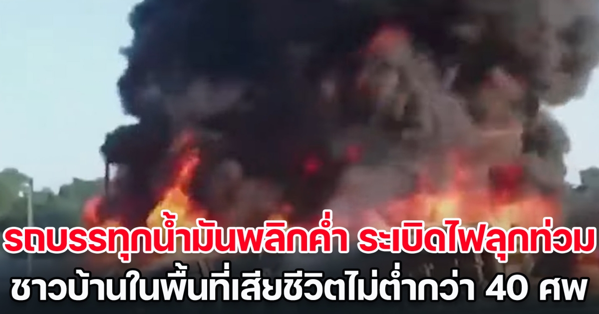 สยอง! รถบรรทุกน้ำมันพลิกค่ำ ระเบิดไฟลุกท่วมในไลบีเรีย ชาวบ้านในพื้นที่เสียชีวิตไม่ต่ำกว่า 40 ศพ (ข่าวต่างประเทศ)