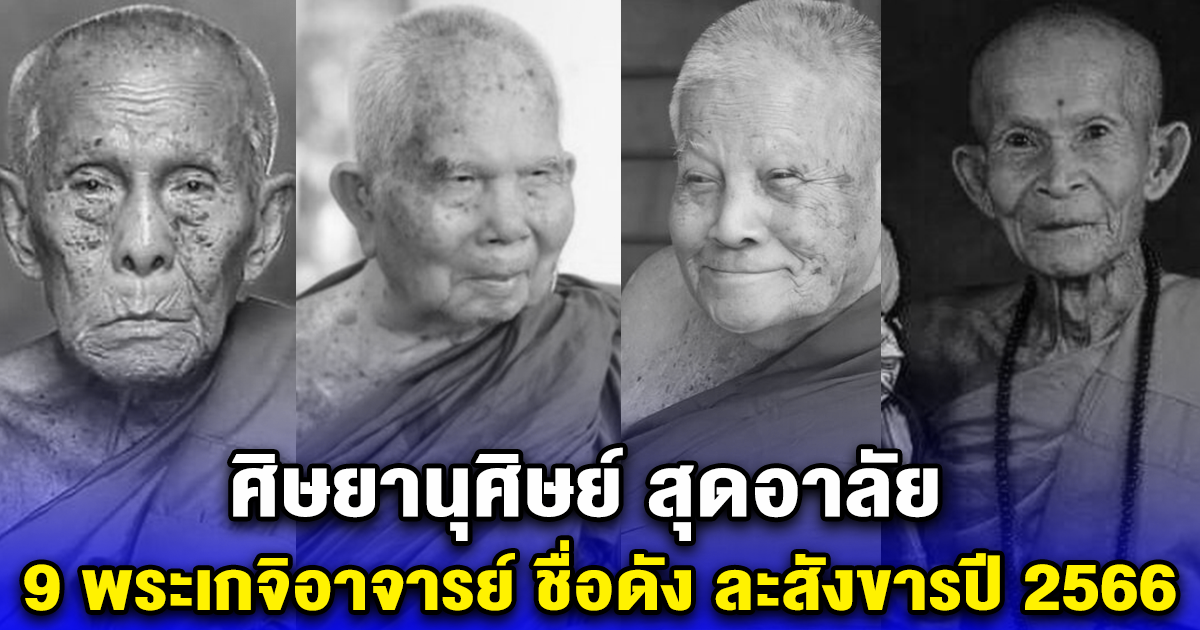 ศิษยานุศิษย์ สุดอาลัย 9 พระเกจิอาจารย์ ชื่อดัง ละสังขารปี 2566