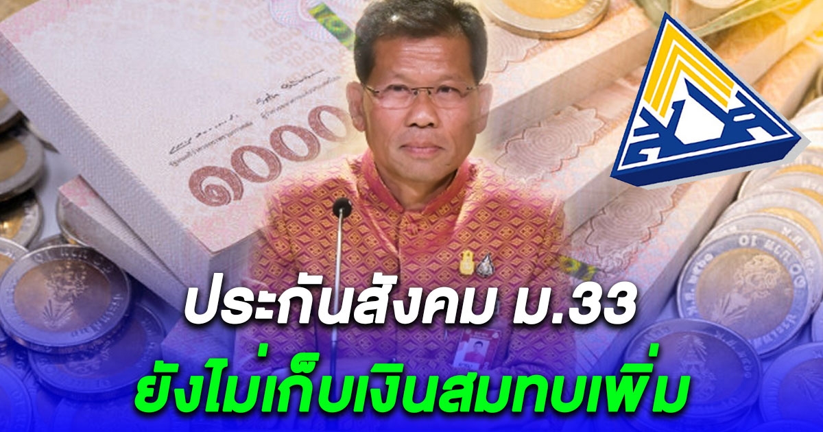 ประกันสังคม ม.33 ยังไม่เก็บเงินสมทบกองทุนฯ เพิ่ม