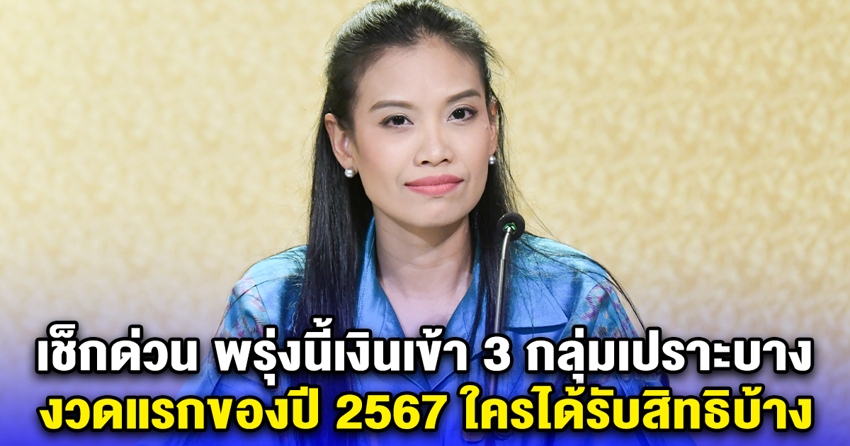 เช็กด่วน พรุ่งนี้เงินเข้า 3 กลุ่มเปราะบาง งวดแรกของปี 2567 ใครได้รับสิทธิบ้าง