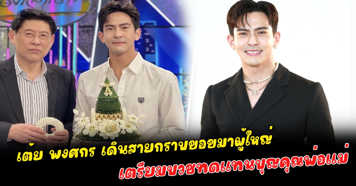 เต้ย พงศกร เดินสายกราบขอขมาผู้ใหญ่ เตรียมบวชทดแทนบุญคุณพ่อแม่