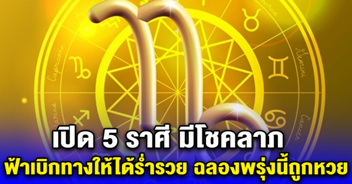 เปิด 5 ราศี มีโชคลาภ ฟ้าเบิกทางให้ได้ร่ำรวย งวด 17 ม.ค. 67 ถูกหวยแน่