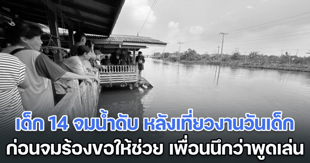 สลด! เด็ก 14 จมน้ำดับ หลังเที่ยวงานวันเด็ก ก่อนจมร้องขอให้ช่วย เพื่อนนึกว่าพูดเล่น