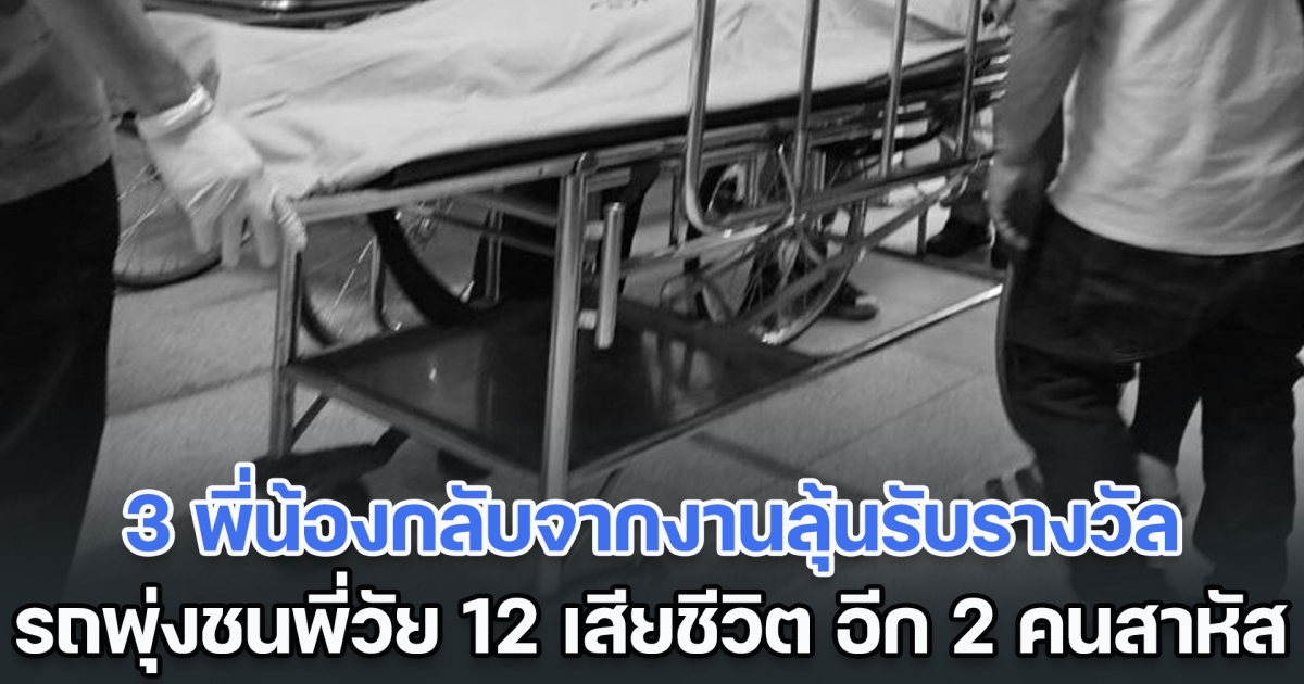 สลดส่งท้ายวันเด็ก 3 พี่น้องกลับจากงานลุ้นรับรางวัลวันเด็ก รถพุ่งชนพี่วัย 12 เสียชีวิต อีก 2 คนอาการสาหัส