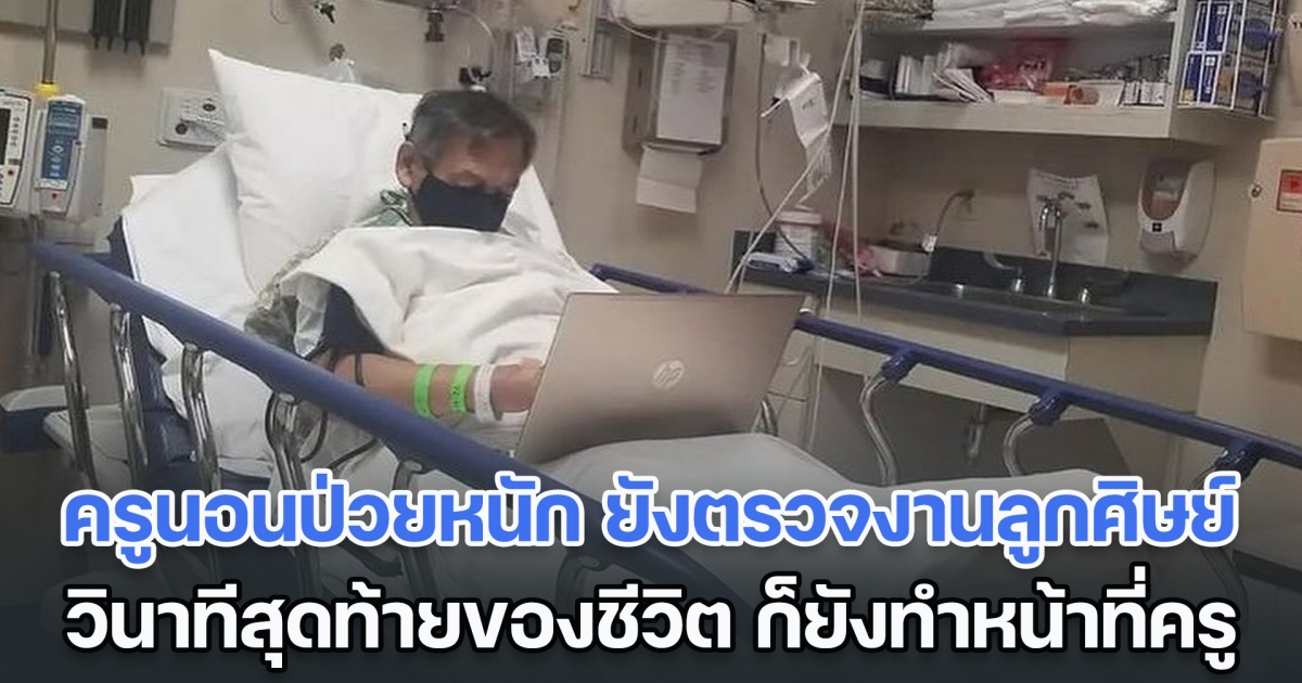 คารวะหัวใจ ครูนอนป่วยหนักอยู่ รพ. ยังตรวจงานลูกศิษย์ แม้วินาทีสุดท้ายของชีวิต ก็ยังทำหน้าที่ครู (ตปท.)