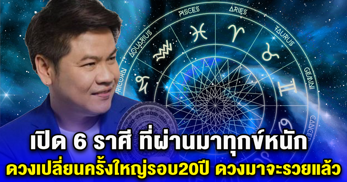 เปิด 6 ราศี ที่ผ่านมาทุกข์หนัก ดวงเปลี่ยนครั้งใหญ่รอบ20ปี ดวงมาจะรวยแล้ว