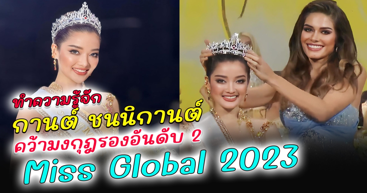 ทำความรู้จัก กานต์ ชนนิกานต์ ตัวแทนจากประเทศไทย คว้ามงกุฎรองอันดับ 2 Miss Global 2023