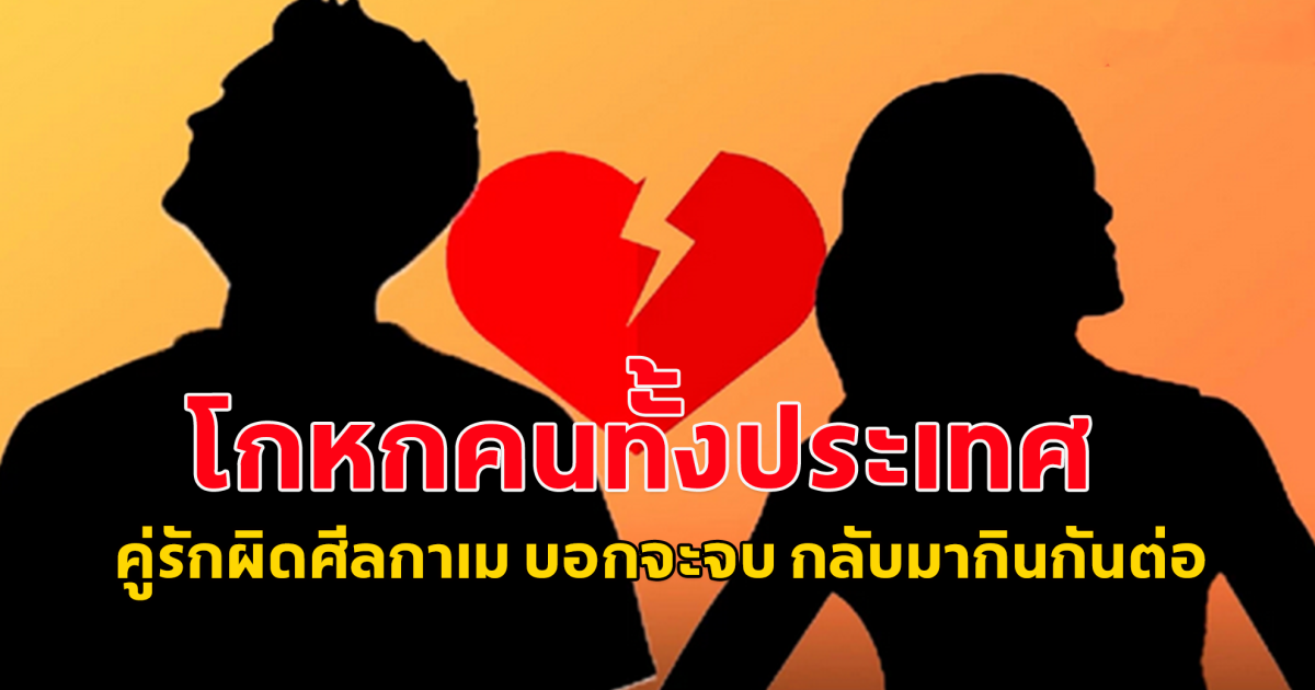 โกหกคนทั้งประเทศ คู่รักผิดศีลกาเม บอกจะจบ สุดท้ายกลับมากินกันต่อ