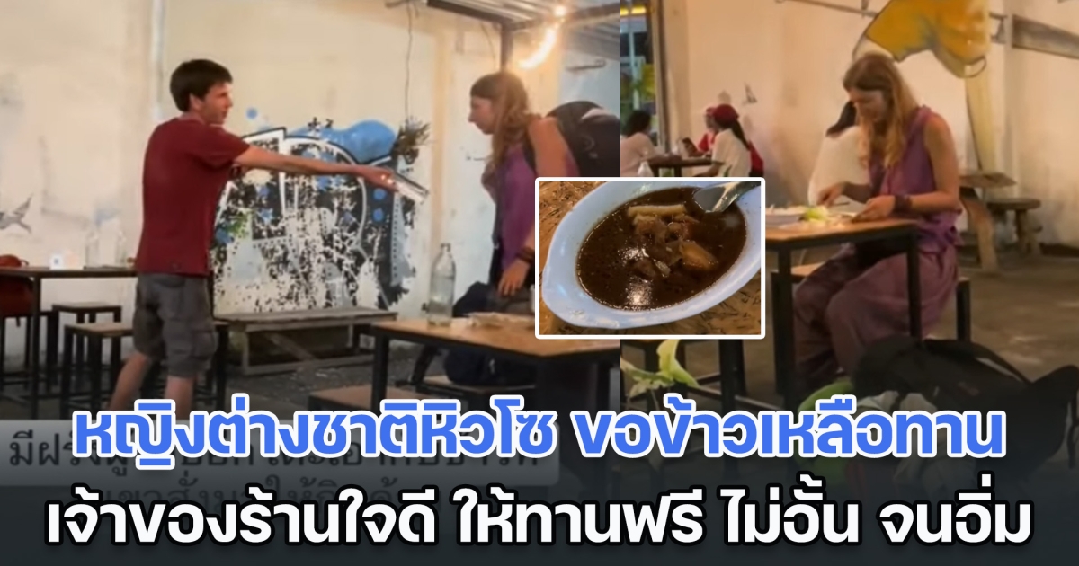 น้ำใจคนไทย! หญิงต่างชาติหิวโซ ไม่มีเงิน ขอข้าวเหลือทาน เจ้าของร้านใจดี ให้กินฟรี เติมไม่อั้น จนกว่าจะอิ่ม