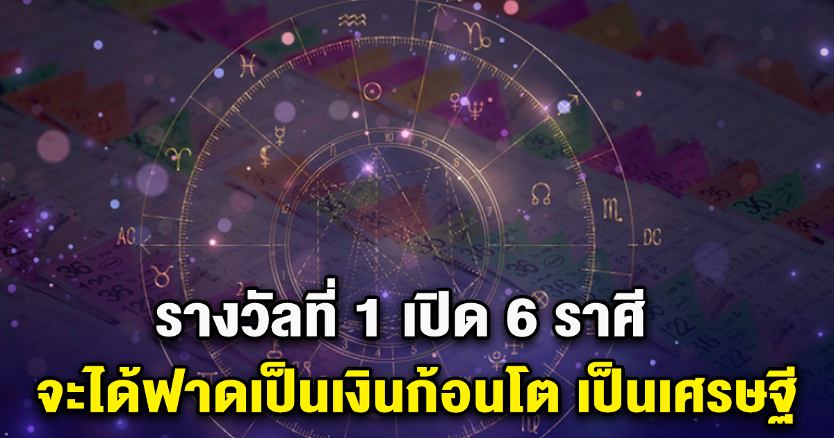 รางวัลที่ 1 เปิด 6 ราศี จะได้ฟาดเป็นเงินก้อนโต เป็นเศรษฐี