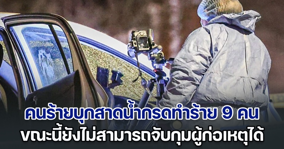 คนร้ายบุกสาดน้ำกรดทำร้าย 9 คน แม่และเด็กเล็ก 2 คนโดนด้วย ยังไม่สามารถจับกุมผู้ก่อเหตุได้ (ตปท.)