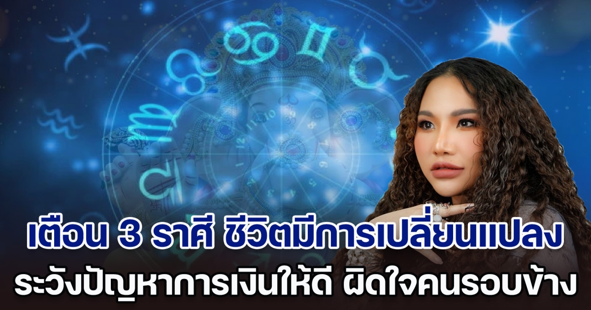 แม่หมอไอซ์แมรี่เจน เตือน 3 ราศี ชีวิตจะมีการเปลี่ยนแปลง ระวังปัญหาเรื่องการเงินให้ดี ผิดใจคนรอบข้าง