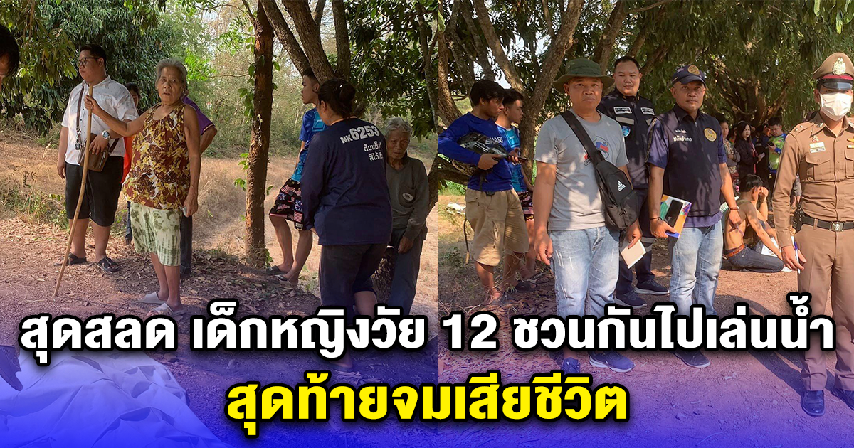 สุดสลด เด็กหญิงวัย 12 ชวนกันไปเล่นน้ำ สุดท้ายจมเสียชีวิต