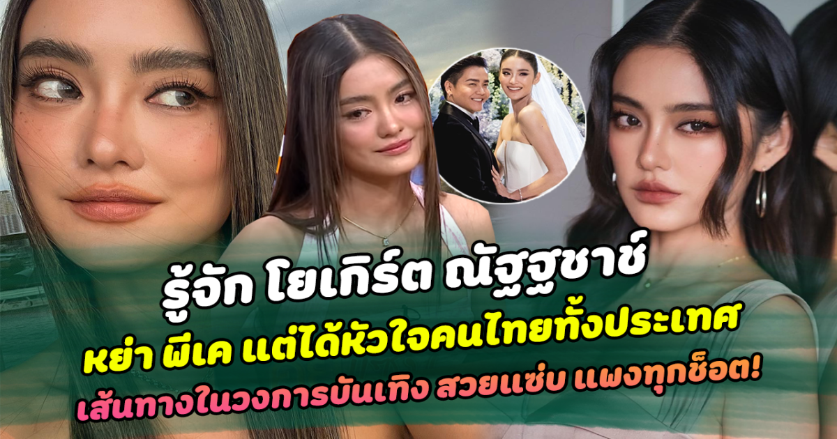 โสดแบบสตรอง รู้จัก โยเกิร์ต ณัฐฐชาช์ นางแบบสาวสวย ประกาศหย่า พีเค แต่ได้หัวใจคนไทยทั้งประเทศ กับเส้นทางในวงการบันเทิง สวยแซ่บ แพงทุกช็อต