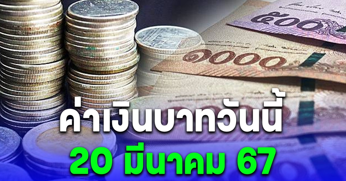 ค่าเงินบาทวันนี้ 20 มี.ค. 67 บทวิเคราะห์ล่าสุด