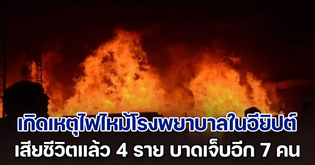 ระทึก! เกิดเหตุไฟไหม้โรงพยาบาลบำบัดยาเสพติดในอียิปต์ พบผู้เสียชีวิตอย่างน้อย 4 ราย บาดเจ็บอีก 7 คน (ข่าวต่างประเทศ)