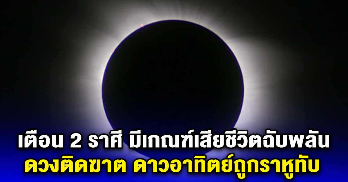 เตือน 2 ราศี มีเกณฑ์เสียชีวิตฉับพลัน ดวงติดฆาต ดาวอาทิตย์ถูกราหูทับ