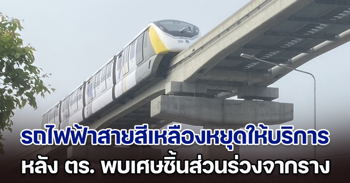 รถไฟฟ้าสายสีเหลืองหยุดให้บริการ หลังพบเศษชิ้นส่วนร่วงจากราง