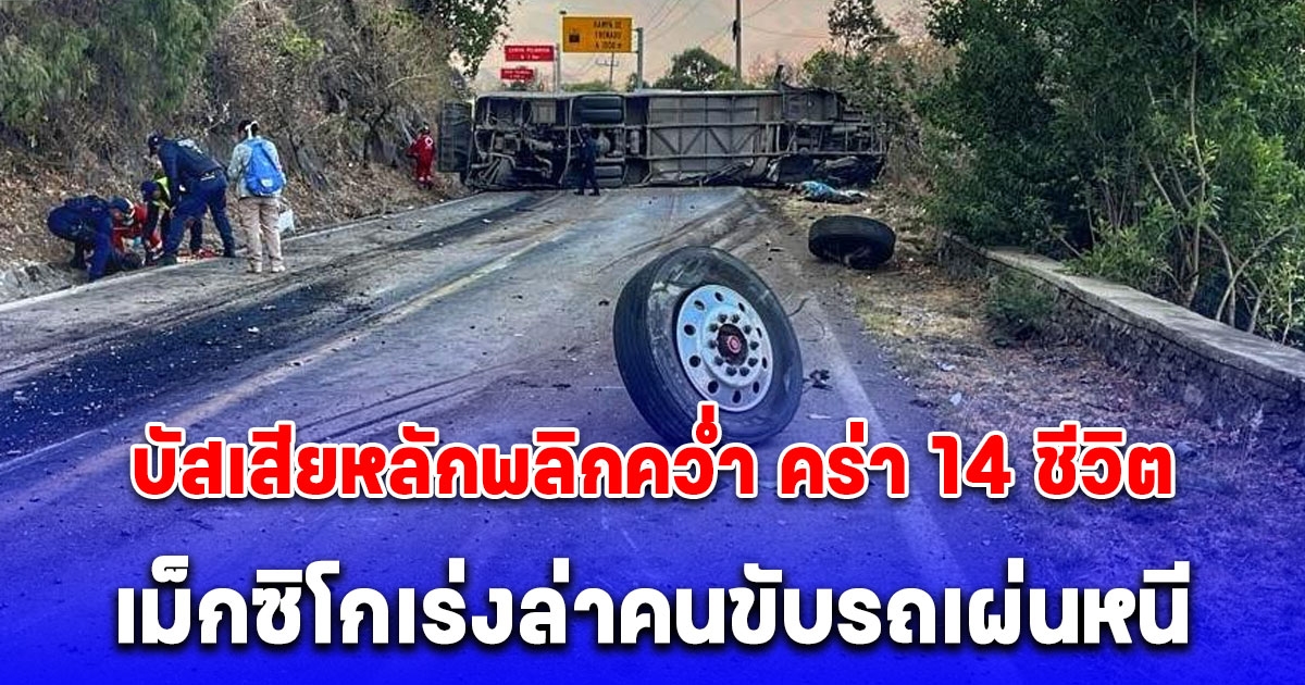 บัสเสียหลักพลิกคว่ำ คร่า 14 ชีวิต บาดเจ็บกว่า 30 ราย จนท.เม็กซิโกเร่งล่าคนขับรถเผ่นหนี ไปเฉย (ข่าวต่างประเทศ)