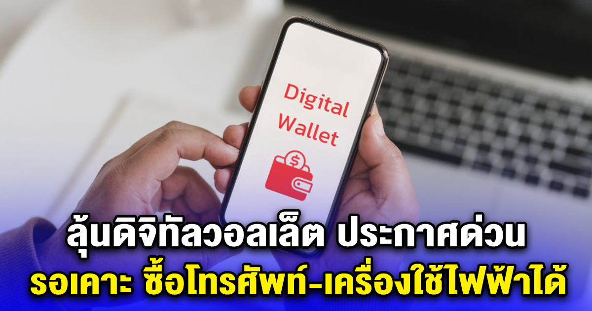 ลุ้นดิจิทัลวอลเล็ต ประกาศด่วน รอเคาะ ซื้อโทรศัพท์-เครื่องใช้ไฟฟ้าได้