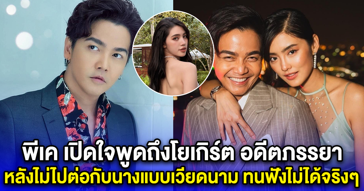 พีเค เปิดใจพูดถึงโยเกิร์ต อดีตภรรยา หลังไม่ได้ไปต่อกับนางแบบเวียดนาม โซเชียลทนฟังไม่ได้จริงๆ