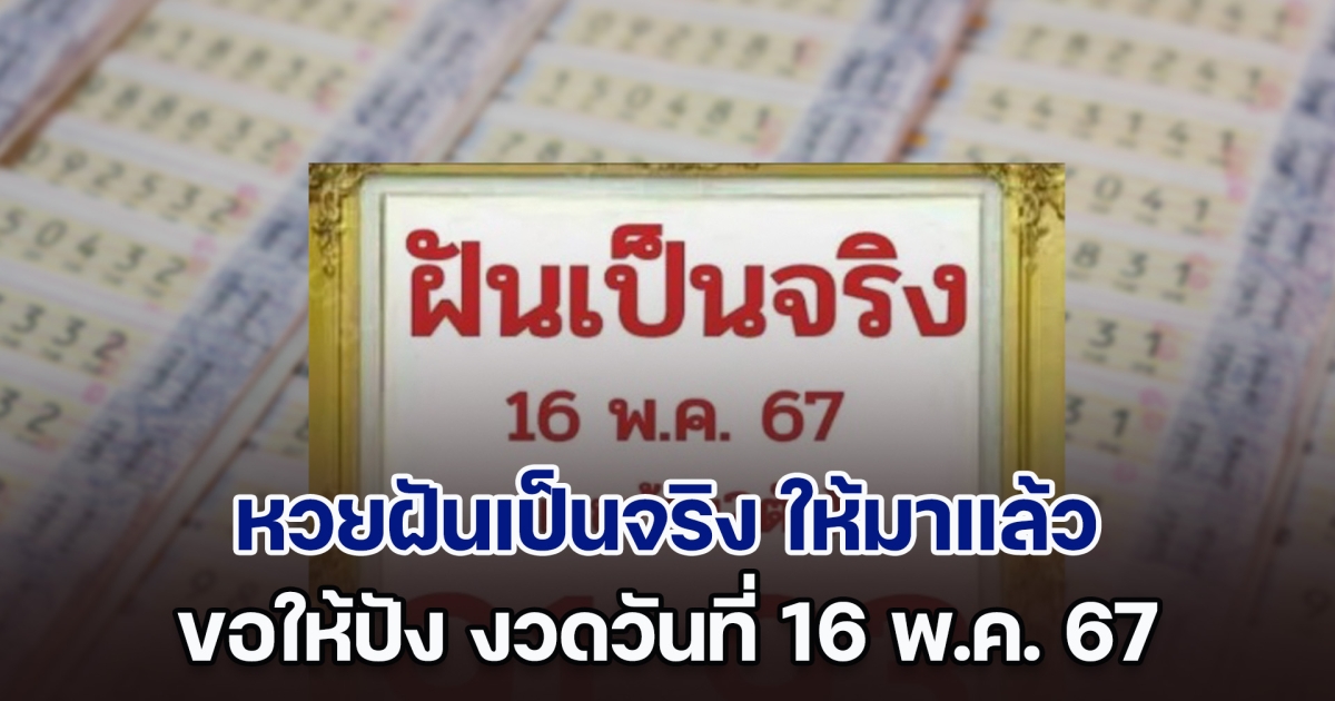 หวยฝันเป็นจริง ให้มาแล้ว ขอให้ปัง งวดวันที่ 16 พ.ค. 67