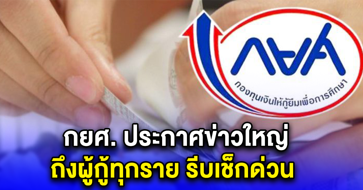 กยศ. ประกาศข่าวใหญ่ ถึงผู้กู้ทุกราย รีบเช็กด่วน