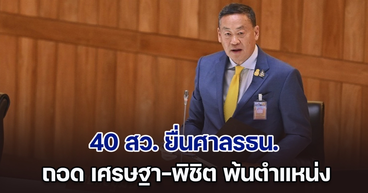 ด่วน! 40 สว. ยื่นศาลรธน. ถอด เศรษฐา-พิชิต พ้นตำแหน่ง ปมตั้ง รมต.ขาดคุณสมบัติ