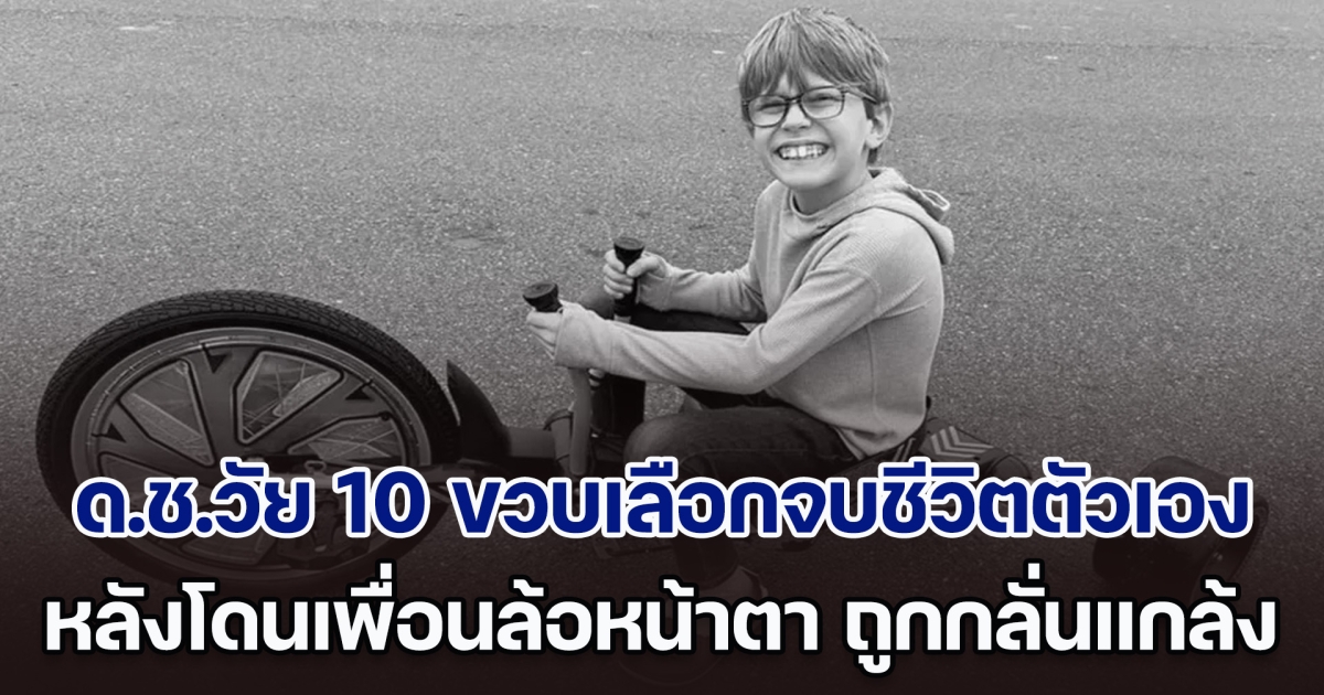 พ่อแม่เศร้าหนัก! ด.ช.วัย 10 ขวบเลือกจบชีวิตตัวเอง หลังโดนเพื่อนล้อหน้าตา-กลั่นแกล้ง ลามไปถึงทำร้าย ด้านรร.บอกไม่รู้เรื่อง (ตปท.)