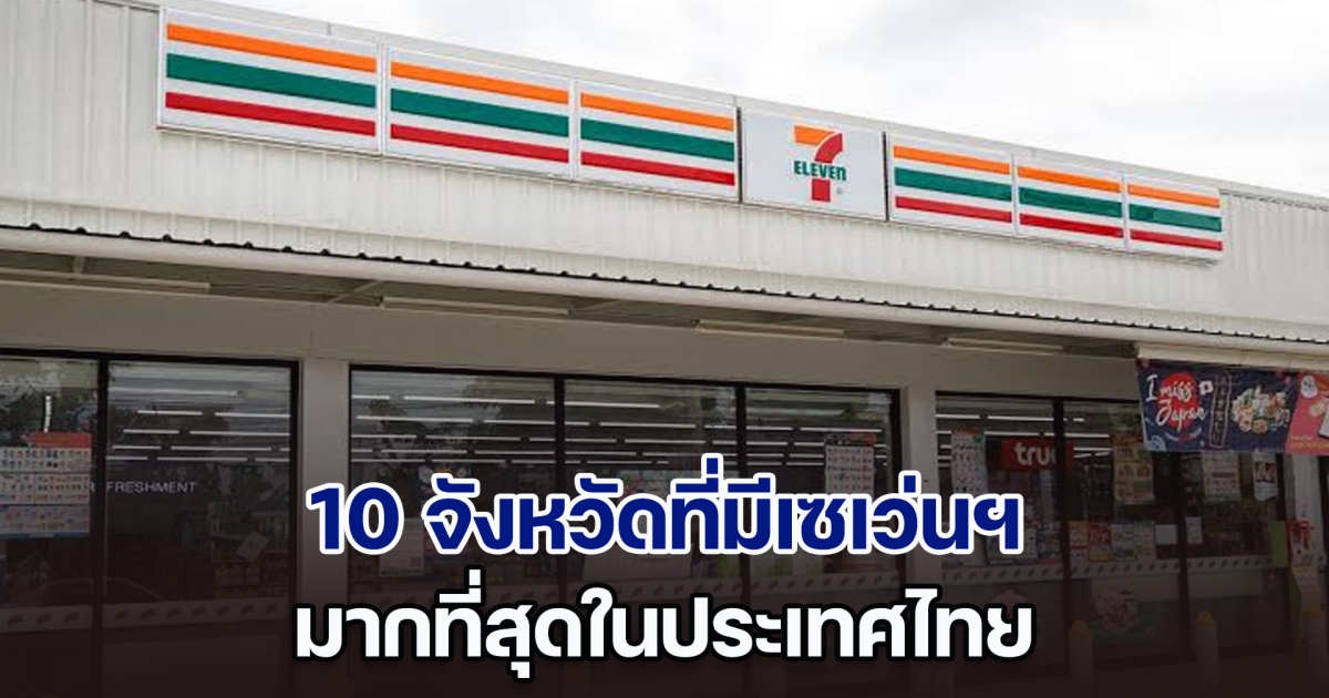 ไม่ต้องเดาเยอะ เปิด 10 อันดับจังหวัดที่มีเซเว่นฯ มากที่สุดในประเทศไทย