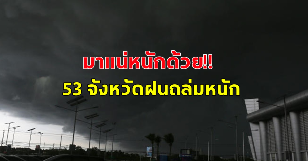 กรมอุตุฯ เตือน ฝนถล่ม 53 จังหวัด ลมแรง ตกหนักมาก