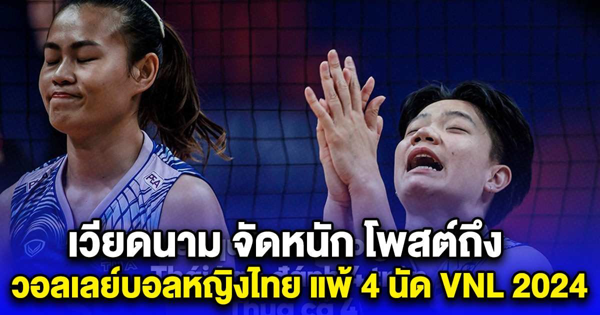 เวียดนาม จัดหนัก โพสต์ถึง วอลเลย์บอลหญิงไทย แพ้ 4 นัด VNL 2024