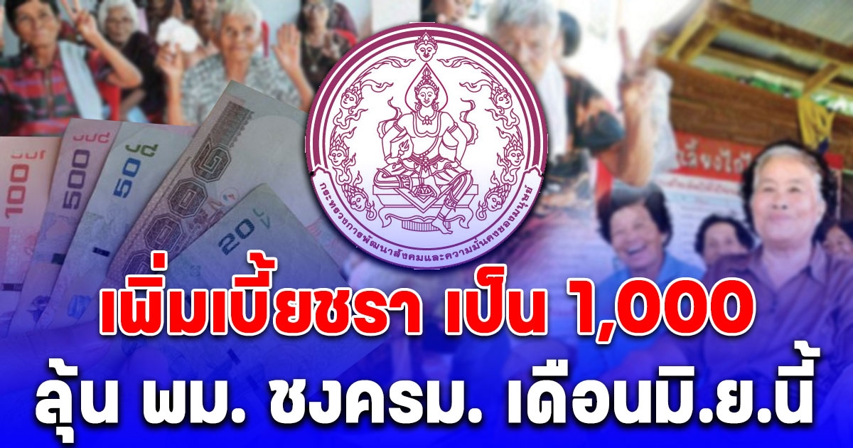 ลุ้นข่าวดี เพิ่มเบี้ยชรา เบี้ยยังชีพผู้สูงอายุถ้วนหน้าคนละ 1,000 บาท