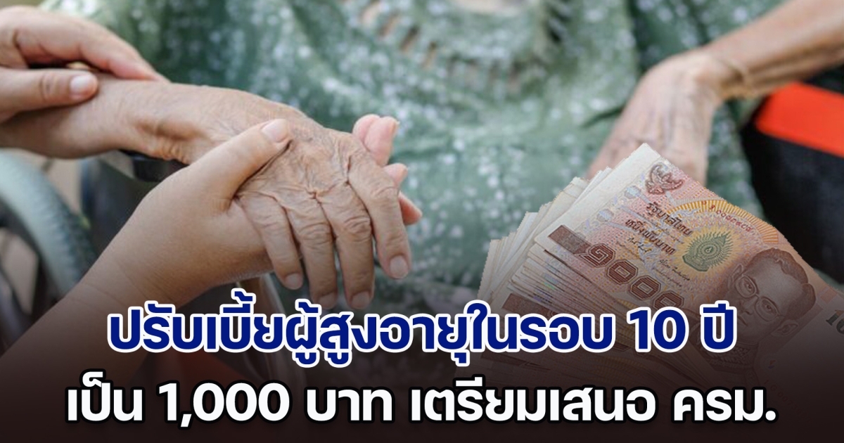 ปรับเบี้ยผู้สูงอายุครั้งแรกในรอบ 10 ปี เป็นเดือนละ 1,000 บาท เตรียมเสนอ ครม.