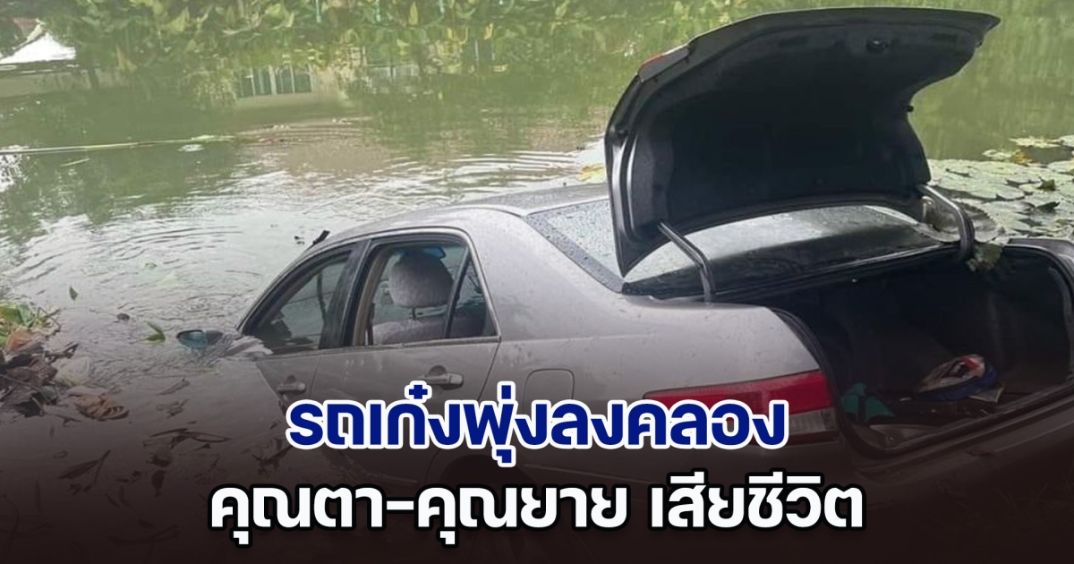 สลด! คุณตาวัย 85 ปี ขับรถเก๋งจะเข้าจอดในบ้าน กลับเหยียบคันเร่งรถพุ่งลงคลอง เสียชีวิตพร้อมคุณยาย