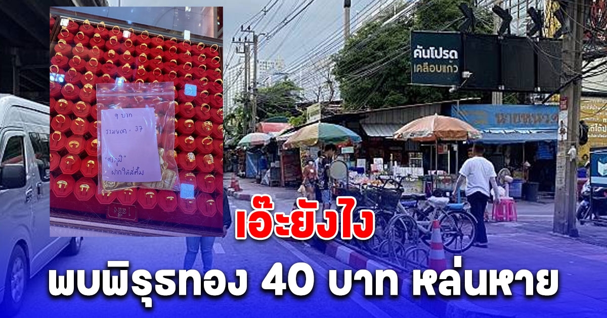 ตำรวจพบพิรุธ คดีที่ลูกจ้างร้านทองทำทอง 40 บาท หล่นหาย เจ้าของให้ 1 แสนบาท หากเอามาคืน