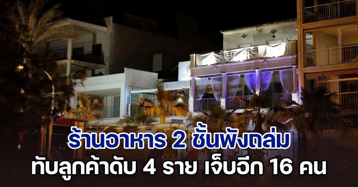 ระทึก! ร้านอาหาร 2 ชั้นพังถล่ม บนเกาะมายอร์กา ทับลูกค้าเสียชีวิต 4 ราย บาดเจ็บอีก 16 คน