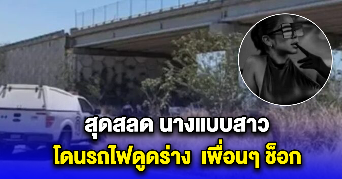 สุดสลด นางแบบสาว โดนรถไฟดูดร่าง เพื่อนๆ ช็อก (ตปท.)