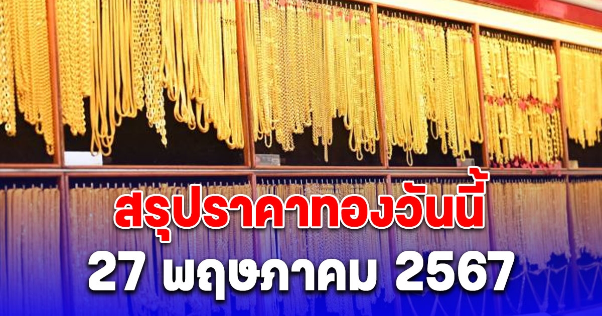 สรุปราคาทองวันนี้ 27 พฤษภาคม 2567 ผันผวน