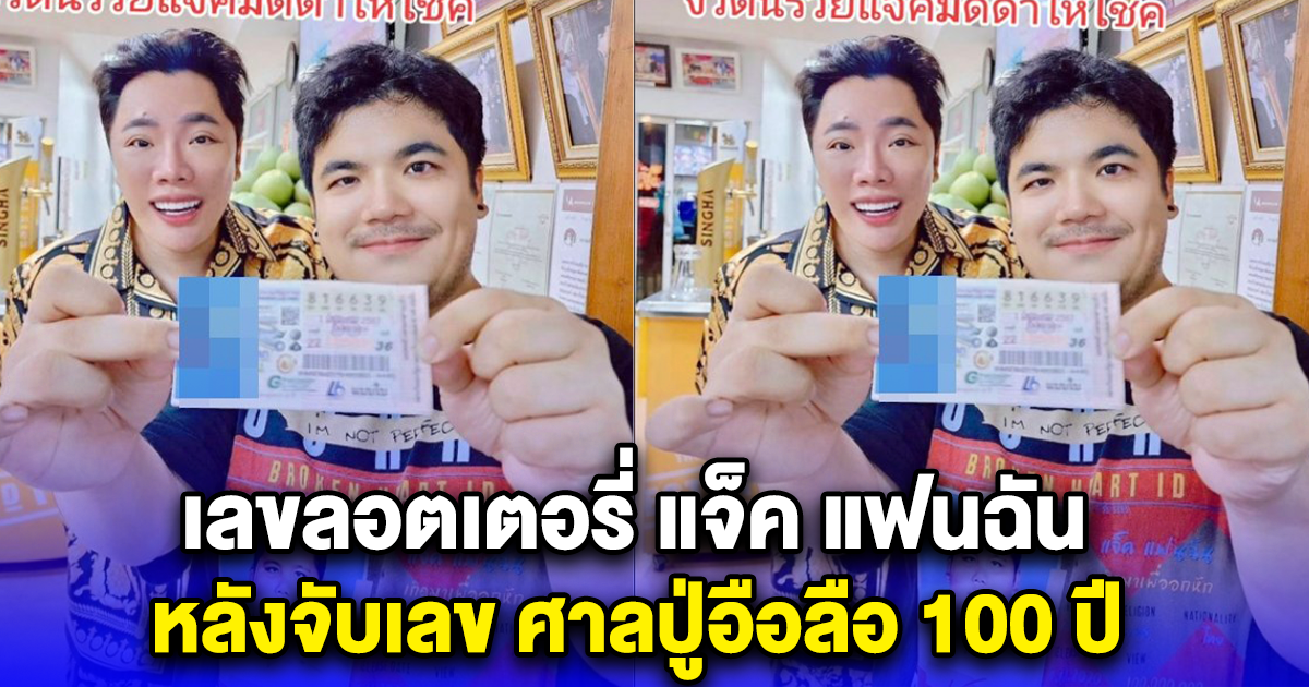 เลขลอตเตอรี่ แจ็ค แฟนฉัน หลังจับเลข ศาลปู่อือลือ 100 ปี