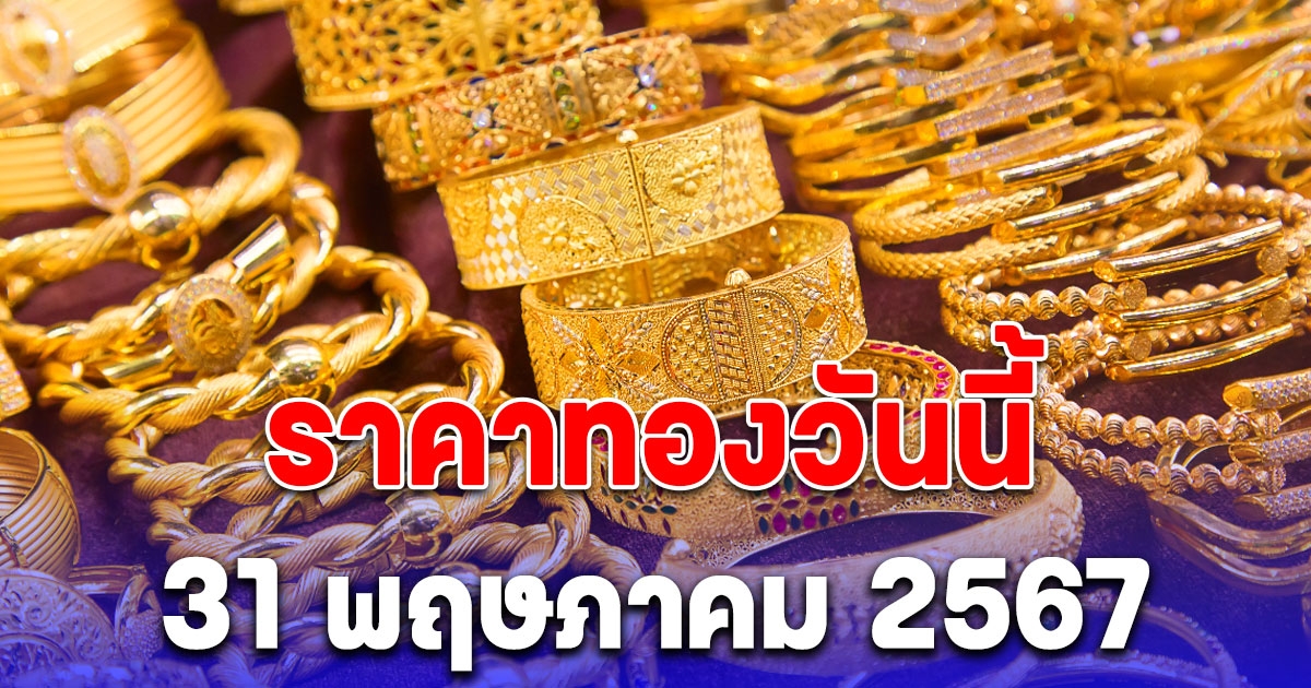 ราคาทองเปิดตลาดวันนี้ 31 พฤษภาคม 2567 ปรับขึ้นแล้ว